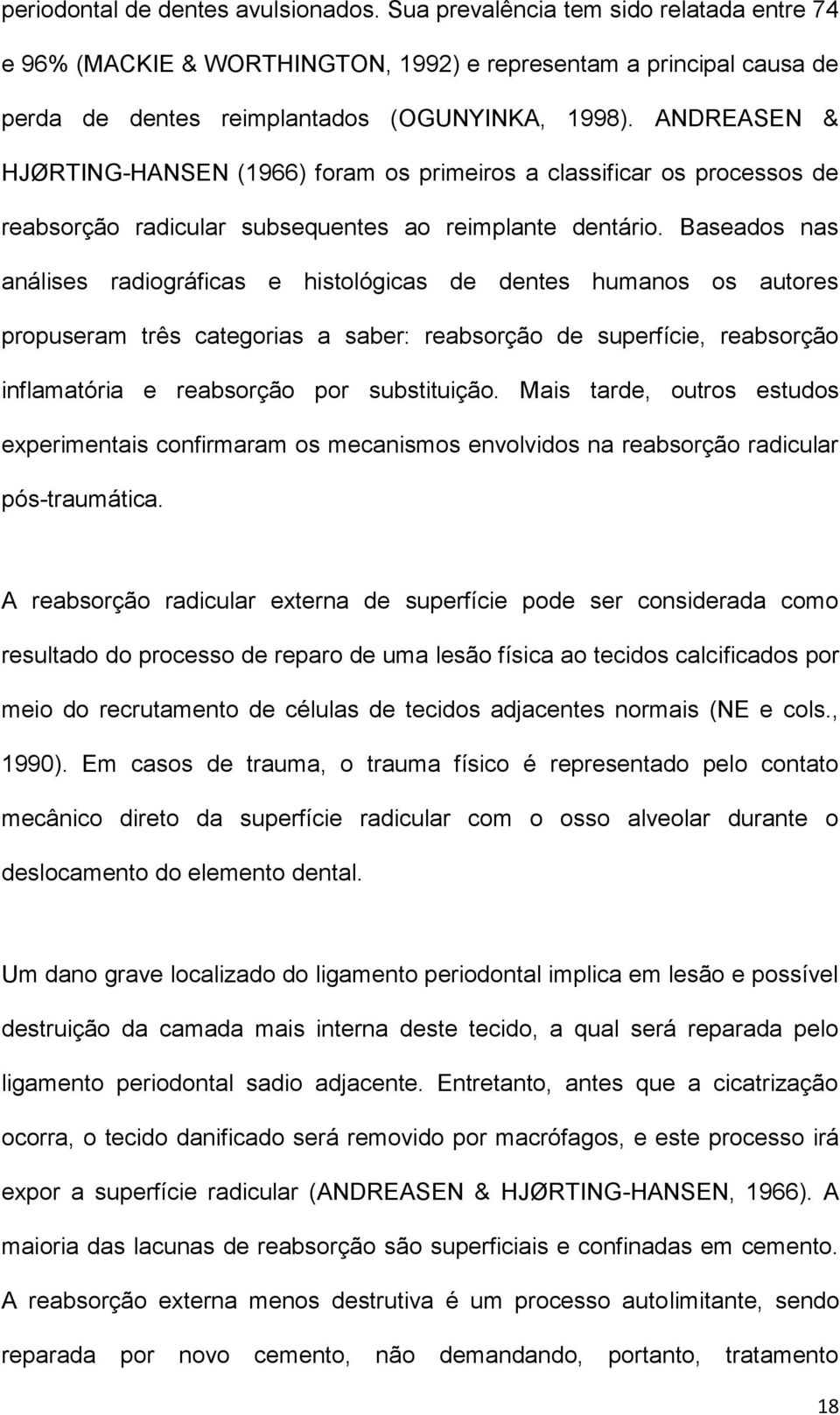 Baseados nas análises radiográficas e histológicas de dentes humanos os autores propuseram três categorias a saber: reabsorção de superfície, reabsorção inflamatória e reabsorção por substituição.