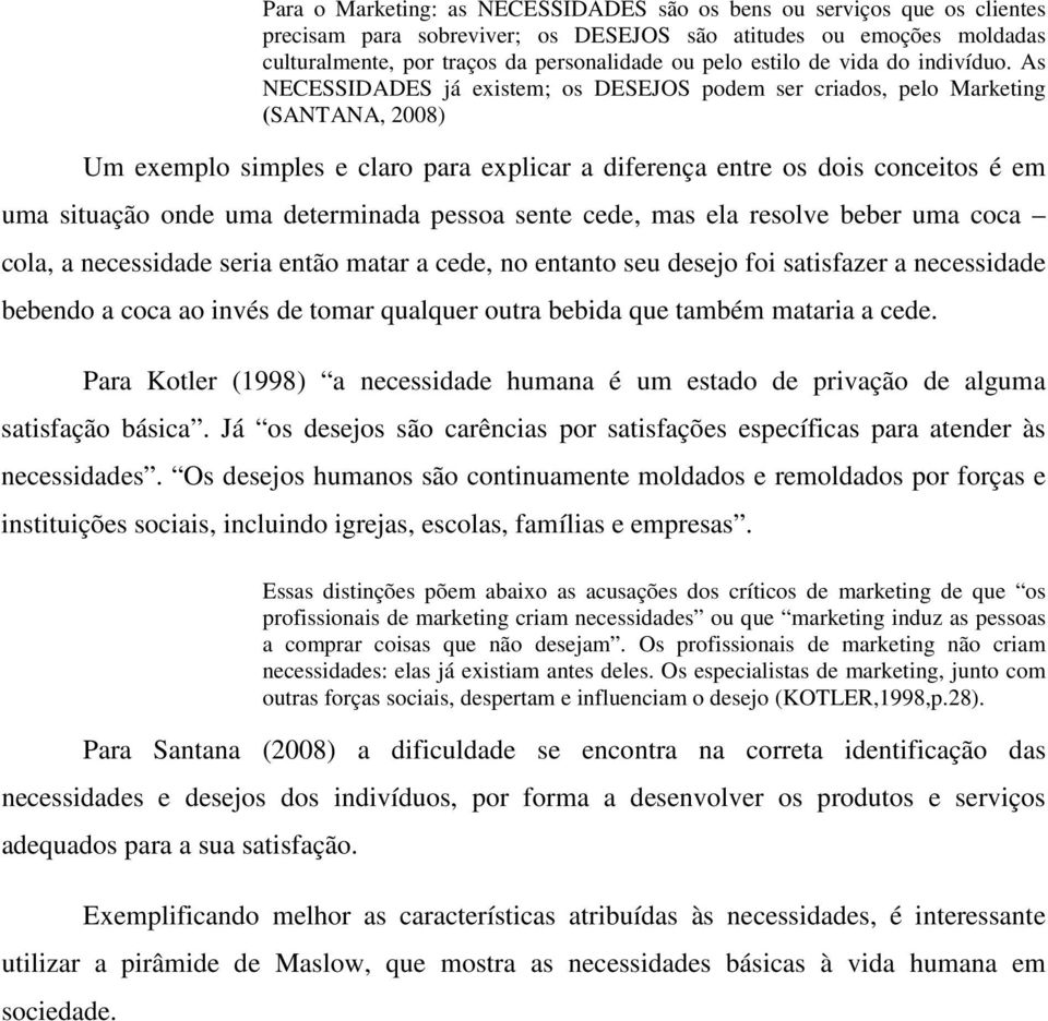 As NECESSIDADES já existem; os DESEJOS podem ser criados, pelo Marketing (SANTANA, 2008) Um exemplo simples e claro para explicar a diferença entre os dois conceitos é em uma situação onde uma