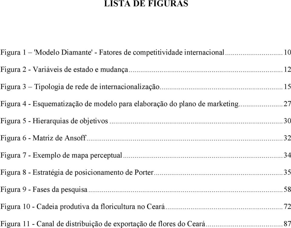 ..27 Figura 5 - Hierarquias de objetivos...30 Figura 6 - Matriz de Ansoff...32 Figura 7 - Exemplo de mapa perceptual.