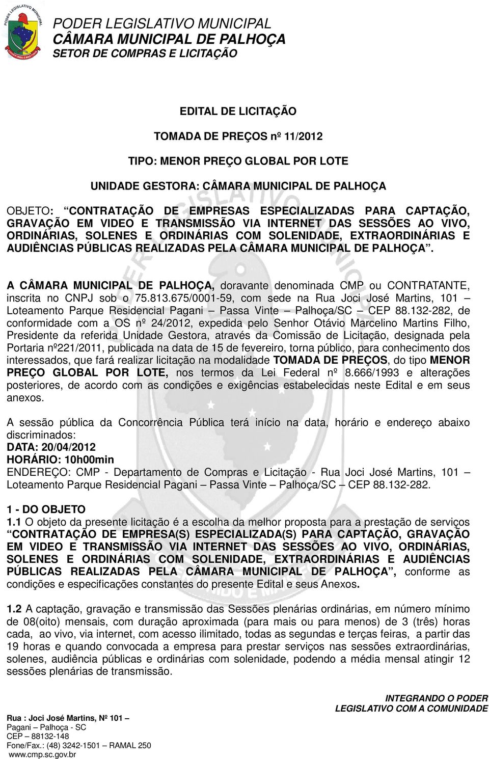 A, doravante denominada CMP ou CONTRATANTE, inscrita no CNPJ sob o 75.813.675/0001-59, com sede na Rua Joci José Martins, 101 Loteamento Parque Residencial Pagani Passa Vinte Palhoça/SC CEP 88.