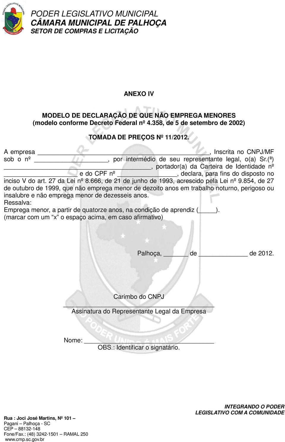 (ª), portador(a) da Carteira de Identidade nº e do CPF nº, declara, para fins do disposto no inciso V do art. 27 da Lei nº 8.666, de 21 de junho de 1993, acrescido pela Lei nº 9.