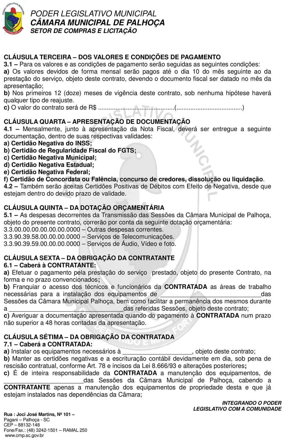 deste contrato, devendo o documento fiscal ser datado no mês da apresentação; b) Nos primeiros 12 (doze) meses de vigência deste contrato, sob nenhuma hipótese haverá qualquer tipo de reajuste.