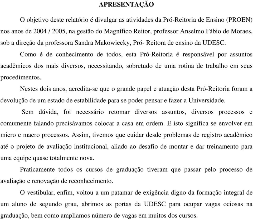 Como é de conhecimento de todos, esta Pró-Reitoria é responsável por assuntos acadêmicos dos mais diversos, necessitando, sobretudo de uma rotina de trabalho em seus procedimentos.