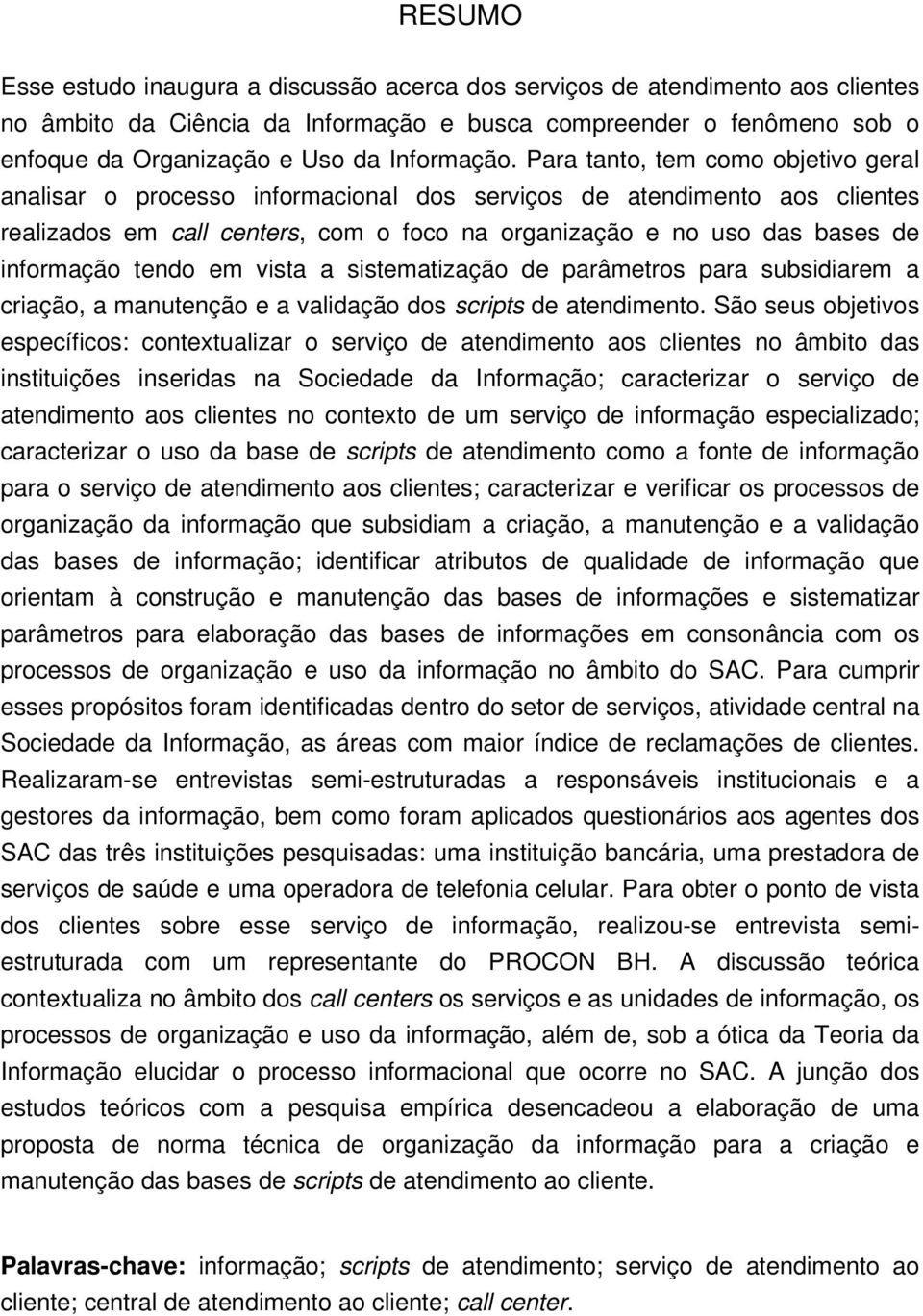 Para tanto, tem como objetivo geral analisar o processo informacional dos serviços de atendimento aos clientes realizados em call centers, com o foco na organização e no uso das bases de informação