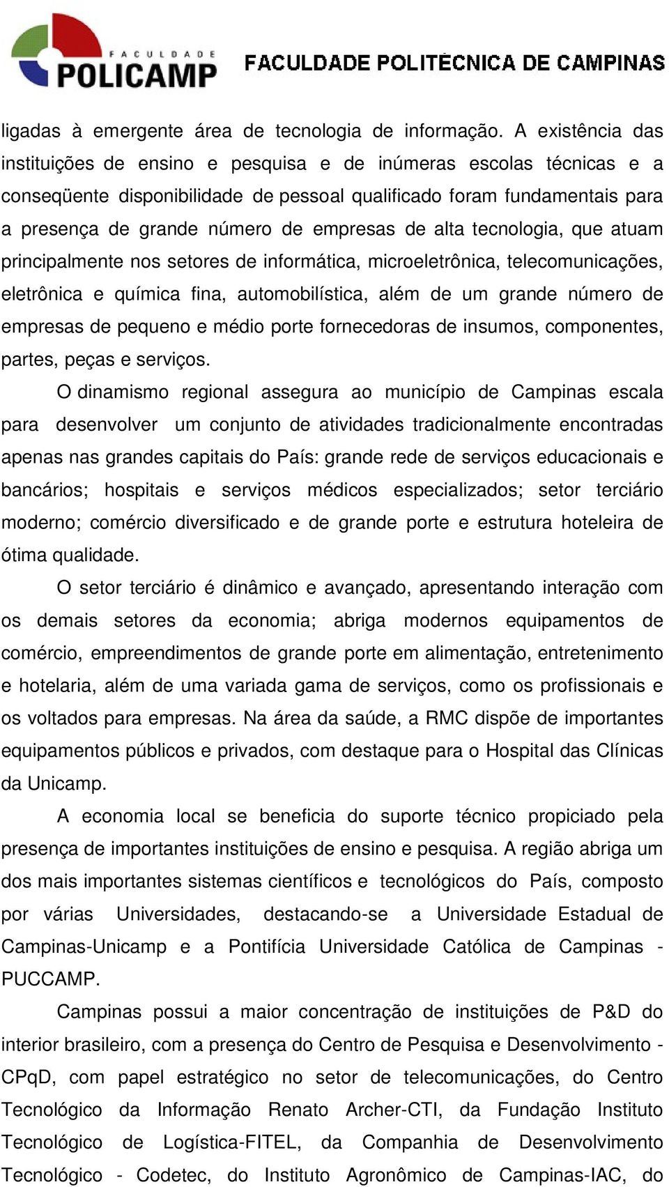 empresas de alta tecnologia, que atuam principalmente nos setores de informática, microeletrônica, telecomunicações, eletrônica e química fina, automobilística, além de um grande número de empresas