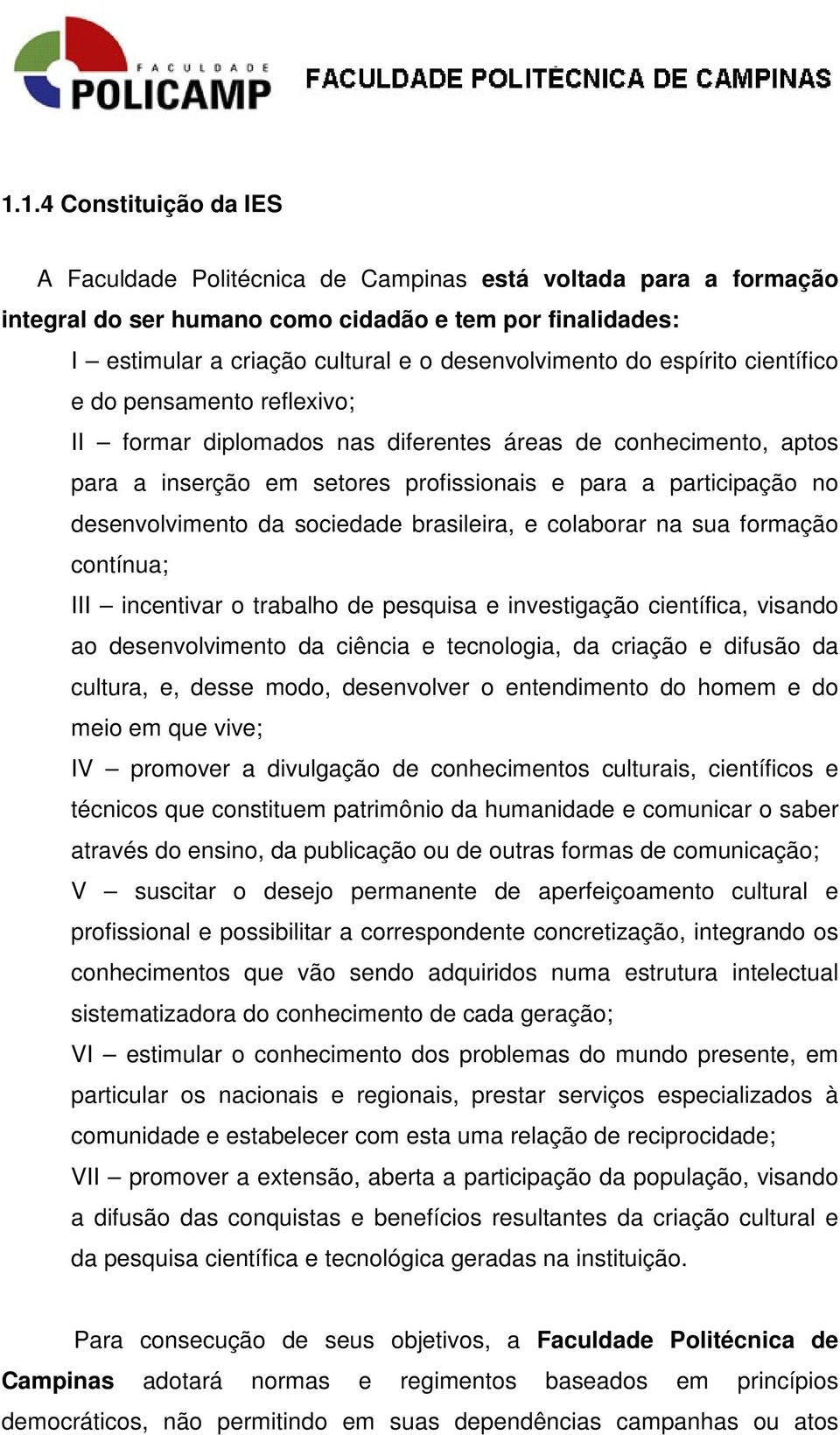 desenvolvimento da sociedade brasileira, e colaborar na sua formação contínua; III incentivar o trabalho de pesquisa e investigação científica, visando ao desenvolvimento da ciência e tecnologia, da