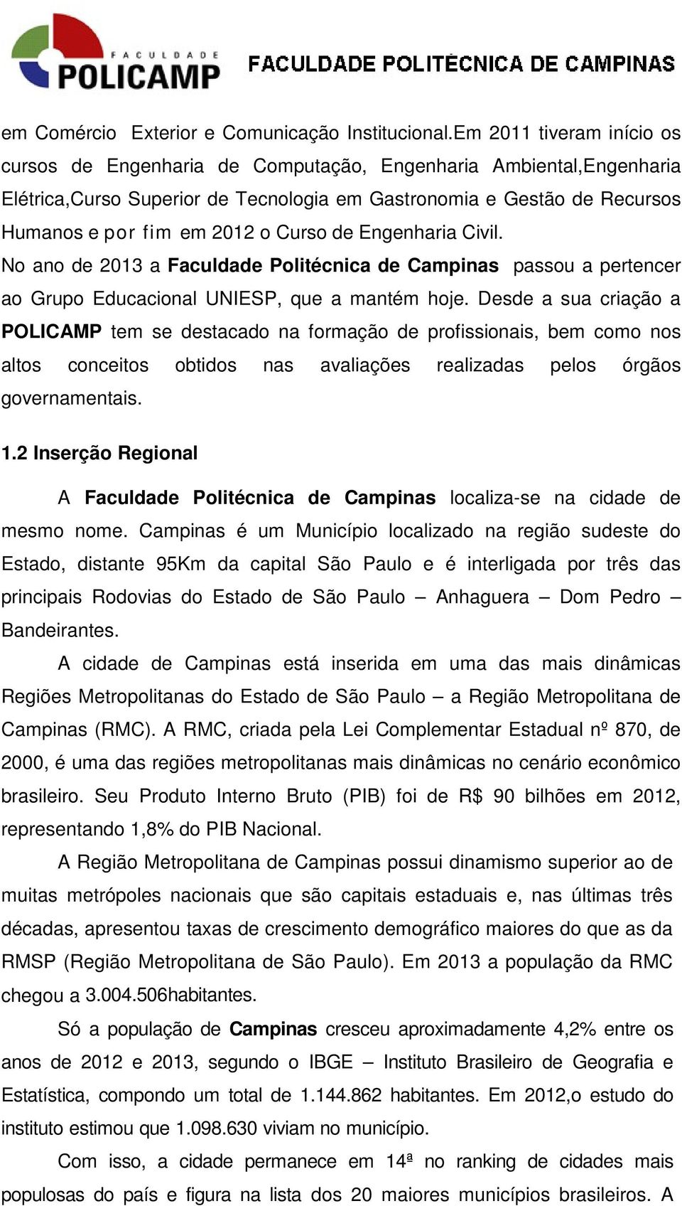 Curso de Engenharia Civil. No ano de 2013 a Faculdade Politécnica de Campinas passou a pertencer ao Grupo Educacional UNIESP, que a mantém hoje.