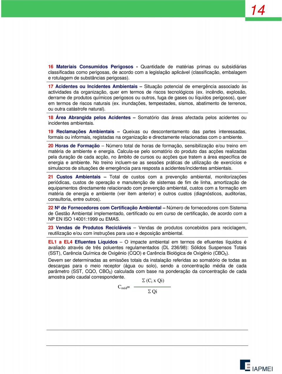 incêndio, explosão, derrame de produtos químicos perigosos ou outros, fuga de gases ou líquidos perigosos), quer em termos de riscos naturais (ex.