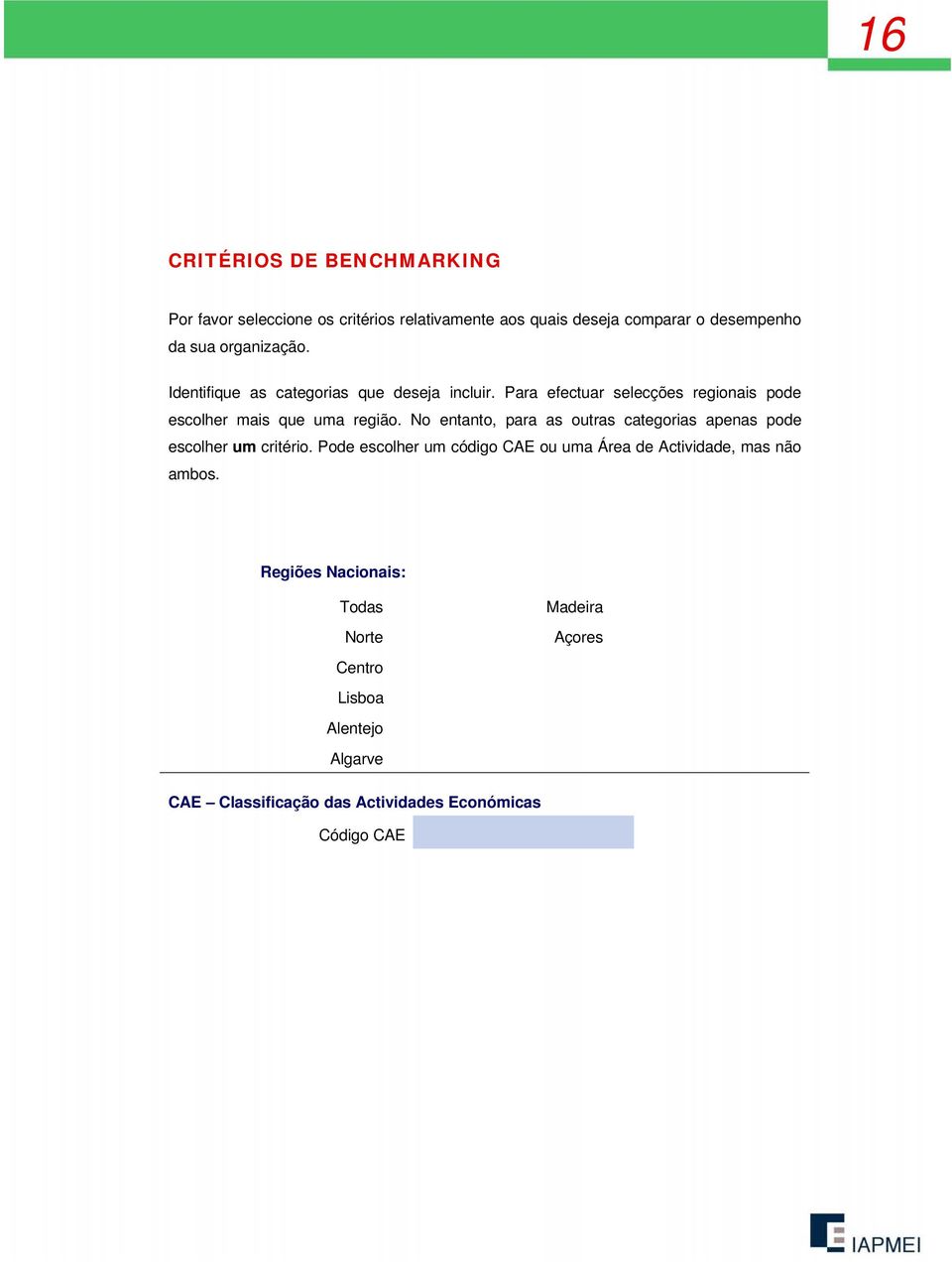 No entanto, para as outras categorias apenas pode escolher um critério.