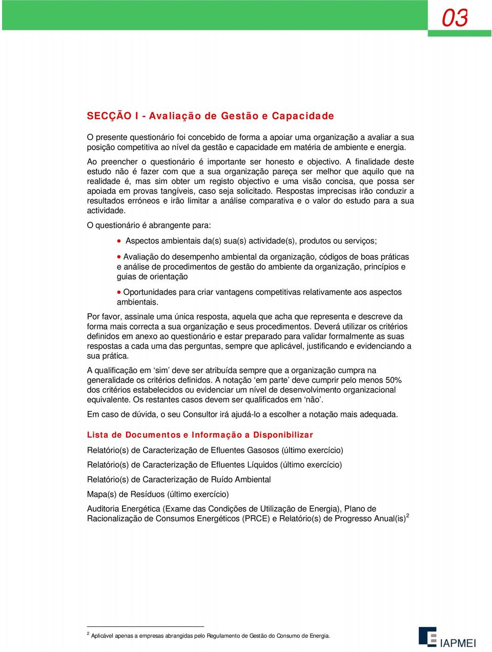 A finalidade deste estudo não é fazer com que a sua organização pareça ser melhor que aquilo que na realidade é, mas sim obter um registo objectivo e uma visão concisa, que possa ser apoiada em