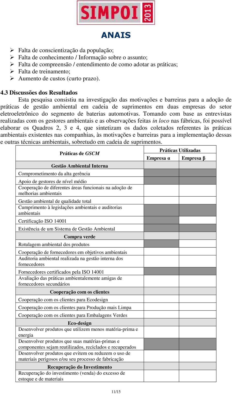 3 Discussões dos Resultados Esta pesquisa consistiu na investigação das motivações e barreiras para a adoção de práticas de gestão ambiental em cadeia de suprimentos em duas empresas do setor