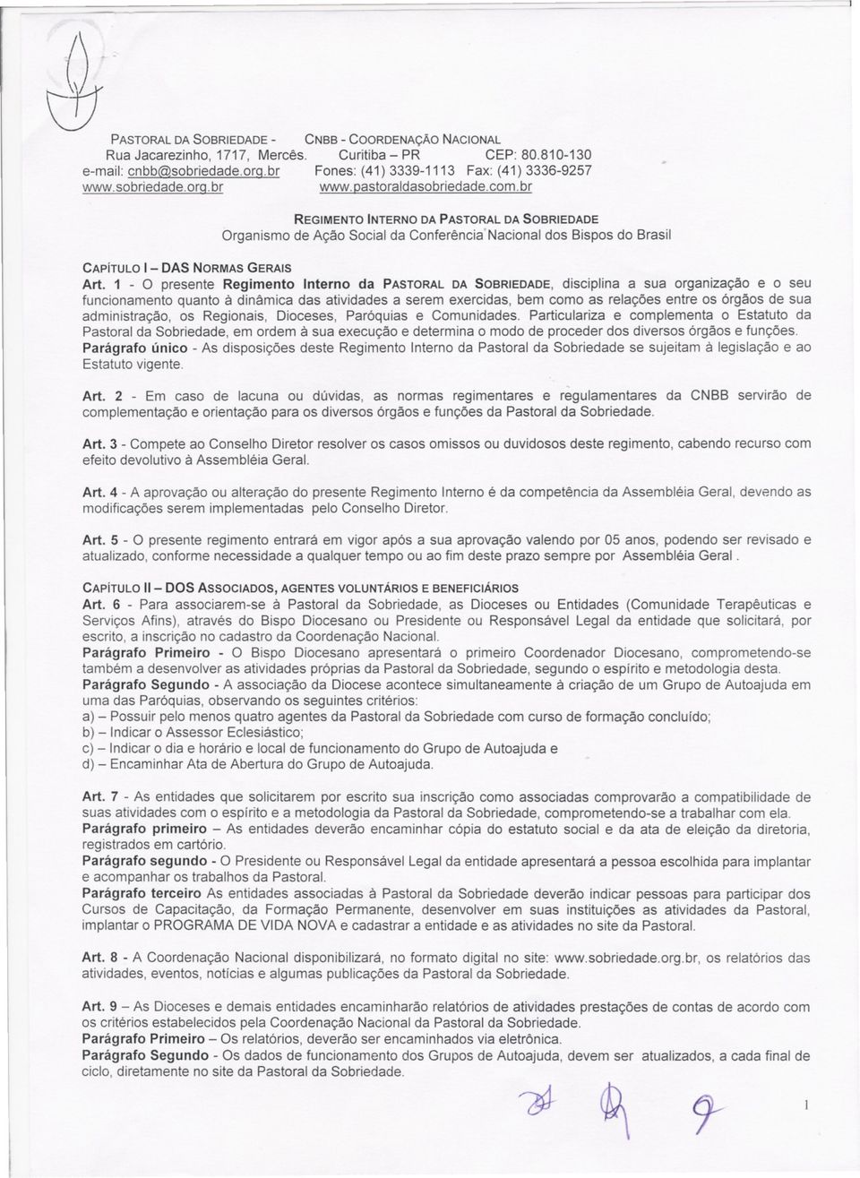 1 - O presente Regimento Interno da PASTORAL DA SOBRIEDADE, disciplina a sua organização e o seu funcionamento quanto à dinâmica das atividades a serem exercidas, bem como as relações entre os órgãos