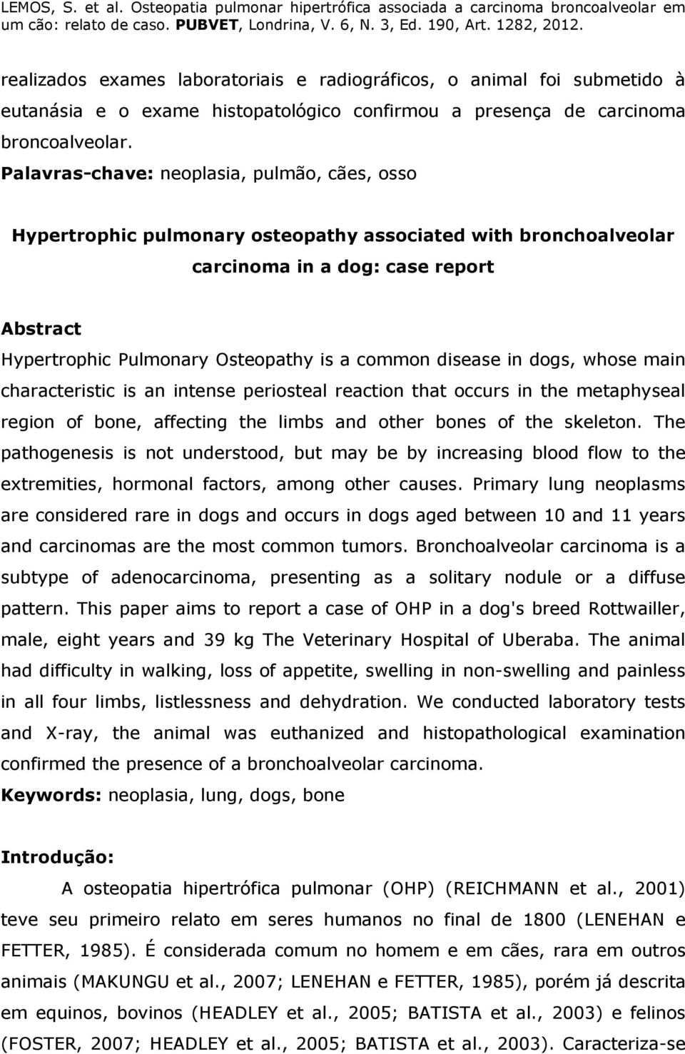 disease in dogs, whose main characteristic is an intense periosteal reaction that occurs in the metaphyseal region of bone, affecting the limbs and other bones of the skeleton.