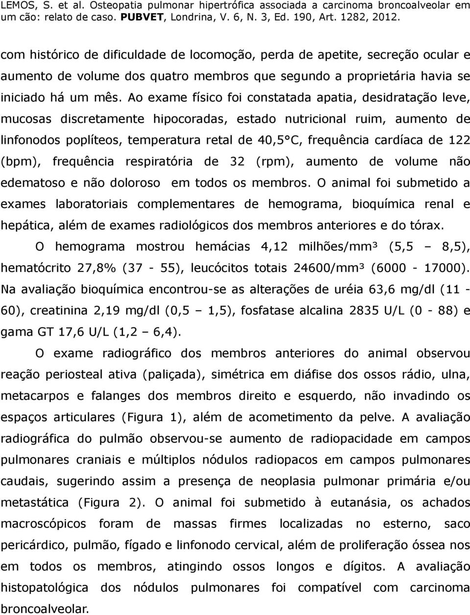 de 122 (bpm), frequência respiratória de 32 (rpm), aumento de volume não edematoso e não doloroso em todos os membros.