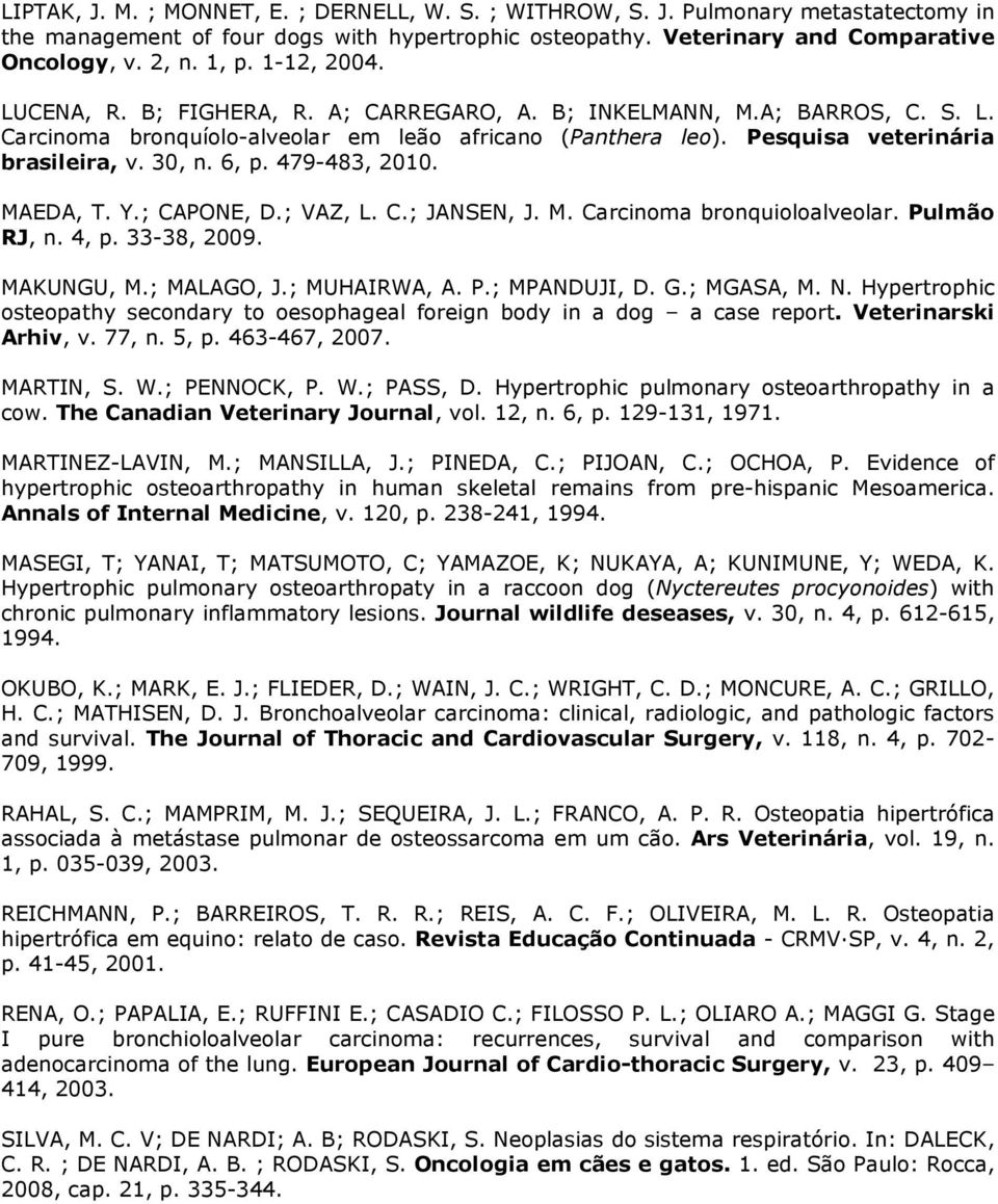 6, p. 479-483, 2010. MAEDA, T. Y.; CAPONE, D.; VAZ, L. C.; JANSEN, J. M. Carcinoma bronquioloalveolar. Pulmão RJ, n. 4, p. 33-38, 2009. MAKUNGU, M.; MALAGO, J.; MUHAIRWA, A. P.; MPANDUJI, D. G.