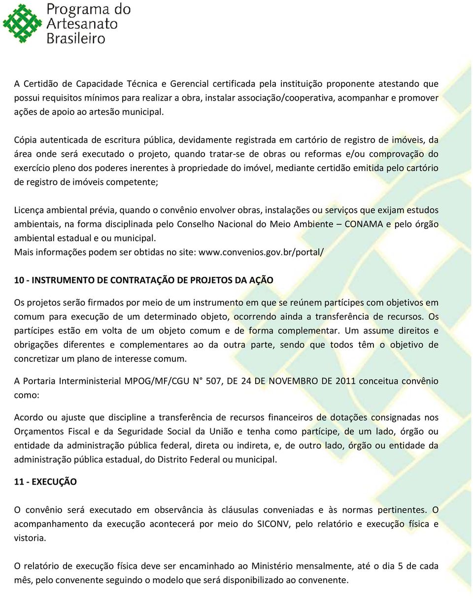 Cópia autenticada de escritura pública, devidamente registrada em cartório de registro de imóveis, da área onde será executado o projeto, quando tratar-se de obras ou reformas e/ou comprovação do