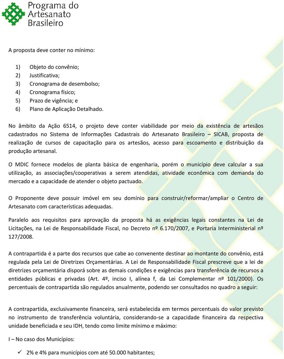 cursos de capacitação para os artesãos, acesso para escoamento e distribuição da produção artesanal.