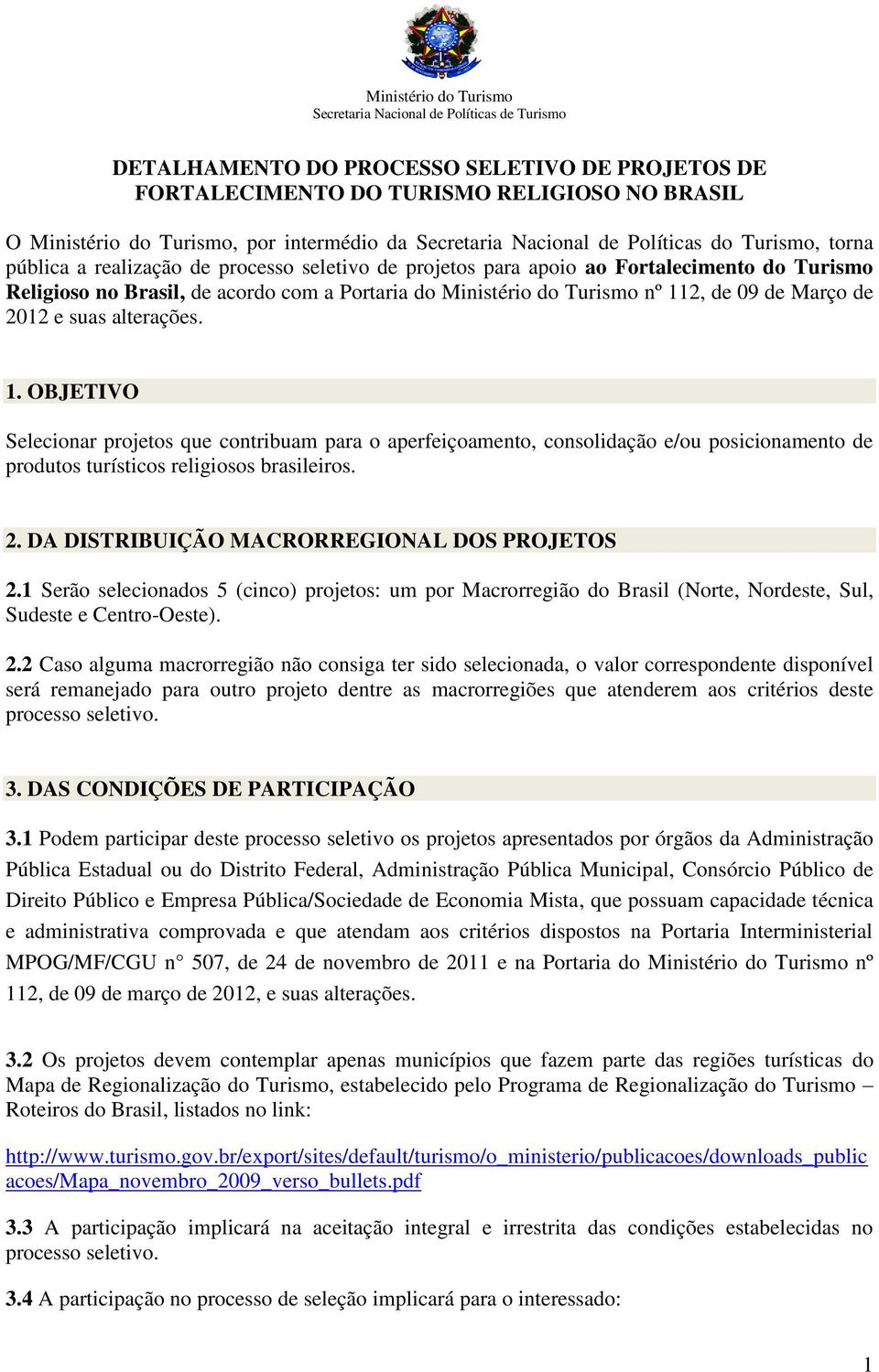 2, de 09 de Março de 2012 e suas alterações. 1. OBJETIVO Selecionar projetos que contribuam para o aperfeiçoamento, consolidação e/ou posicionamento de produtos turísticos religiosos brasileiros. 2. DA DISTRIBUIÇÃO MACRORREGIONAL DOS PROJETOS 2.