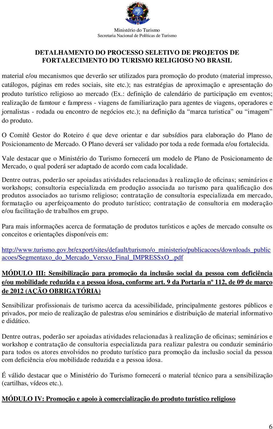 : definição de calendário de participação em eventos; realização de famtour e fampress - viagens de familiarização para agentes de viagens, operadores e jornalistas - rodada ou encontro de negócios