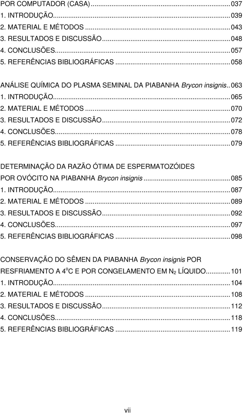 REFERÊNCIAS BIBLIOGRÁFICAS...079 DETERMINAÇÃO DA RAZÃO ÓTIMA DE ESPERMATOZÓIDES POR OVÓCITO NA PIABANHA Brycon insignis...085 1. INTRODUÇÃO...087 2. MATERIAL E MÉTODOS...089 3. RESULTADOS E DISCUSSÃO.