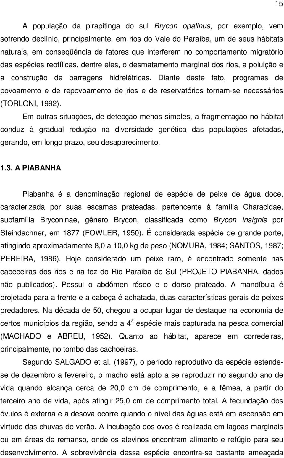 Diante deste fato, programas de povoamento e de repovoamento de rios e de reservatórios tornam-se necessários (TORLONI, 1992).