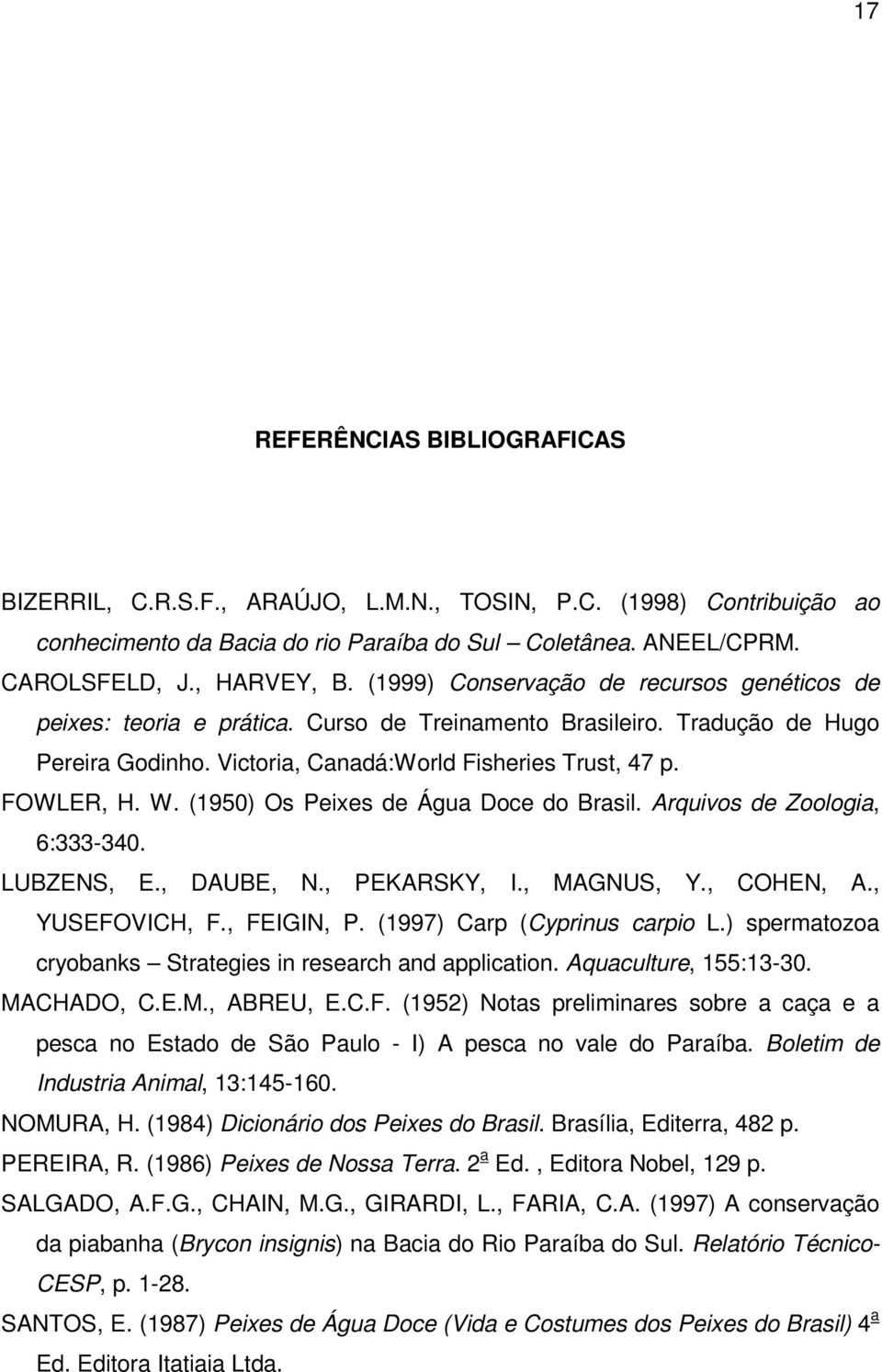 (1950) Os Peixes de Água Doce do Brasil. Arquivos de Zoologia, 6:333-340. LUBZENS, E., DAUBE, N., PEKARSKY, I., MAGNUS, Y., COHEN, A., YUSEFOVICH, F., FEIGIN, P. (1997) Carp (Cyprinus carpio L.