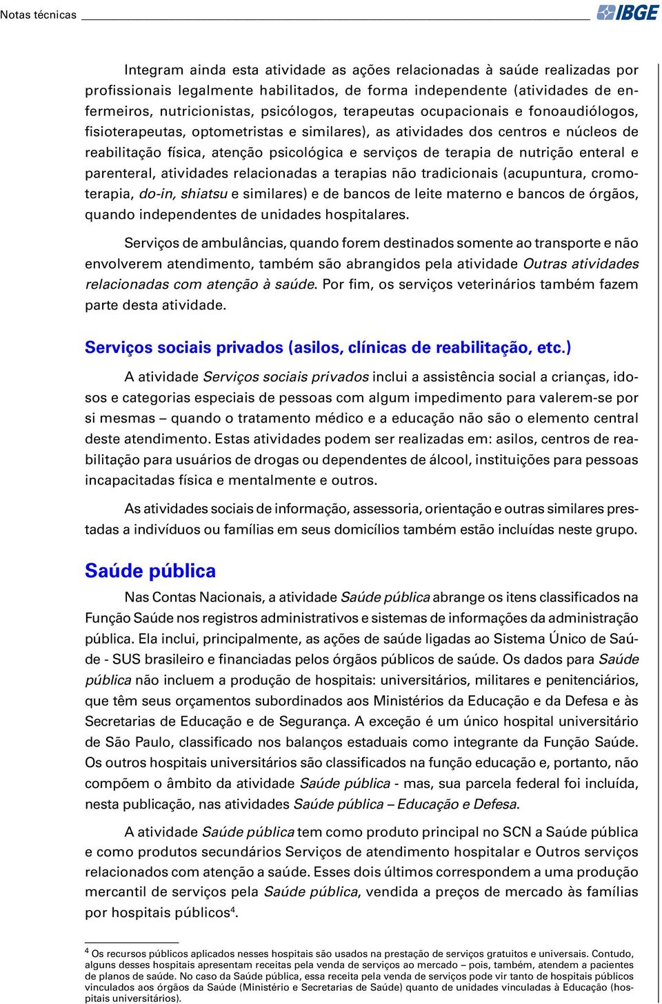 terapia de nutrição enteral e parenteral, atividades relacionadas a terapias não tradicionais (acupuntura, cromoterapia, do-in, shiatsu e similares) e de bancos de leite materno e bancos de órgãos,