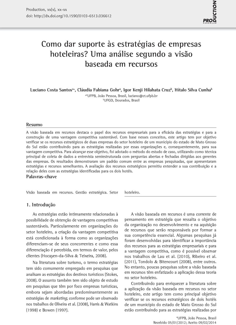 br b UFGD, Dourados, Brasil Resumo A visão baseada em recursos destaca o papel dos recursos empresariais para a eficácia das estratégias e para a construção de uma vantagem competitiva sustentável.