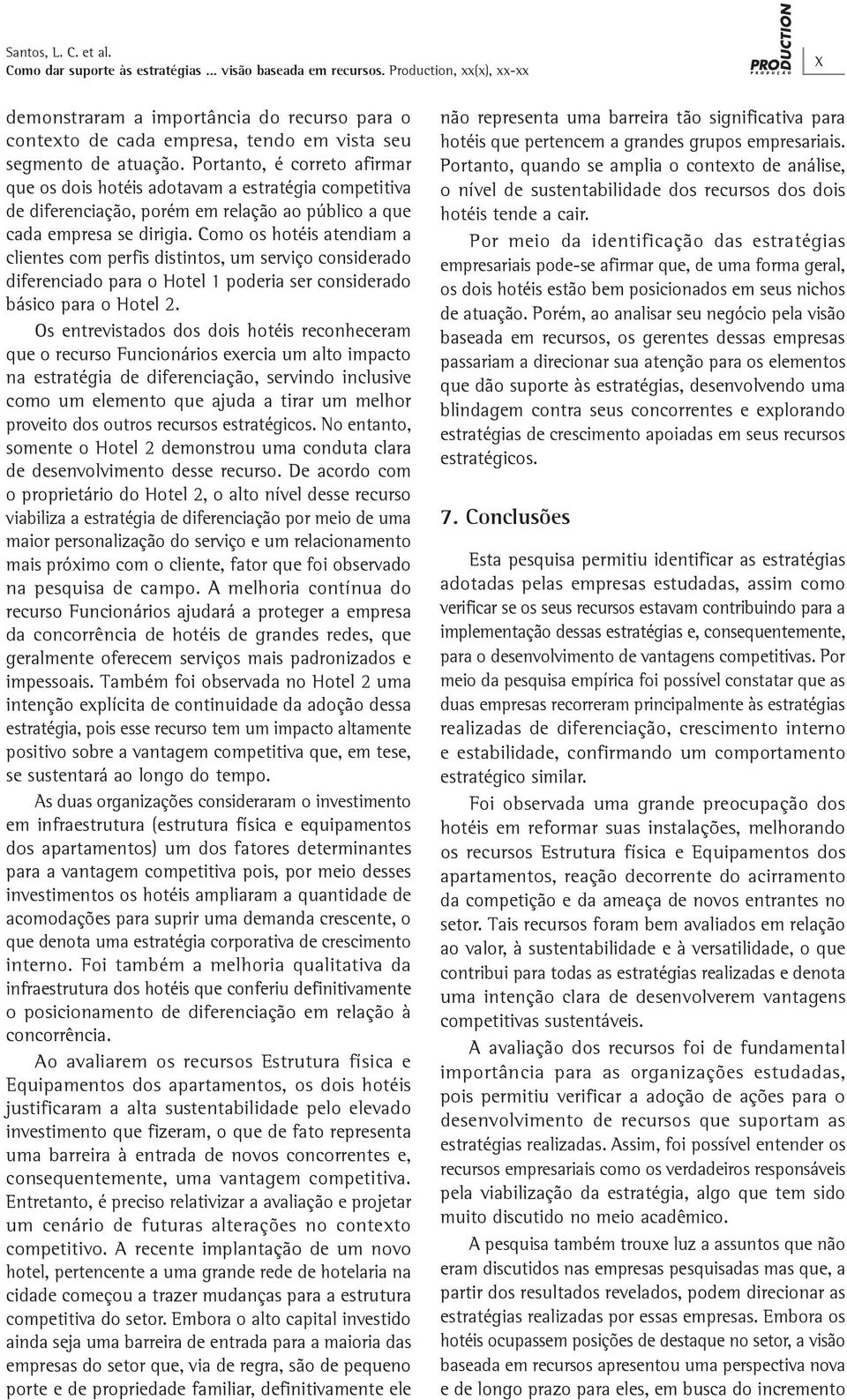 Como os hotéis atendiam a clientes com perfis distintos, um serviço considerado diferenciado para o Hotel 1 poderia ser considerado básico para o Hotel 2.