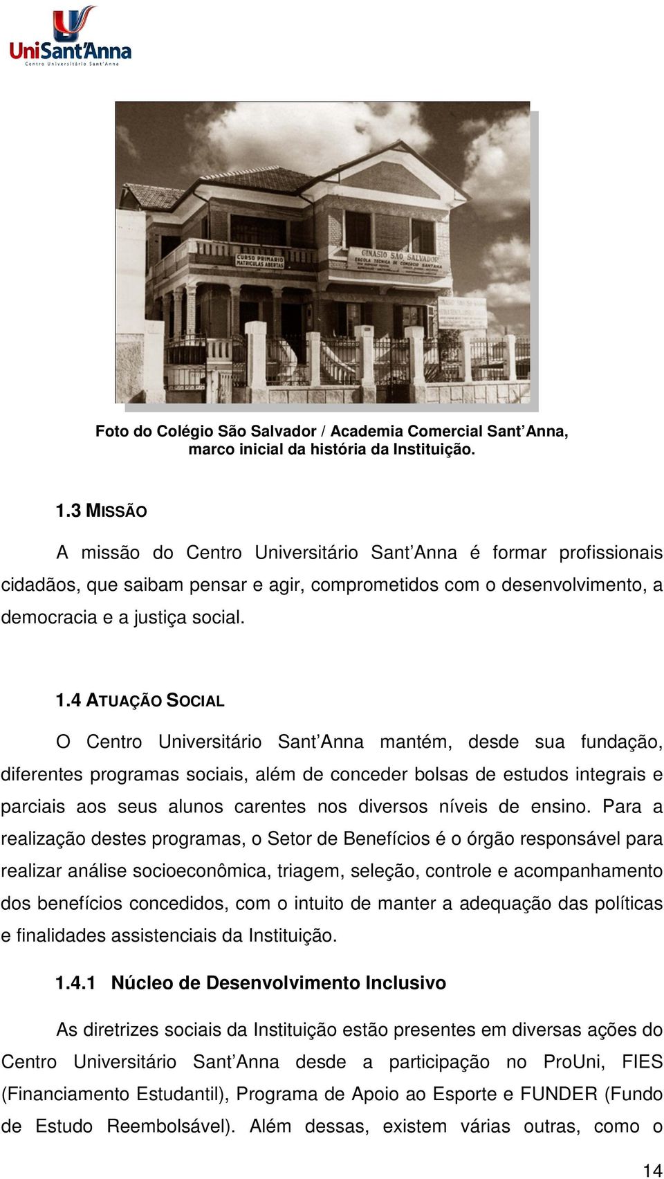 4 ATUAÇÃO SOCIAL O Centro Universitário Sant Anna mantém, desde sua fundação, diferentes programas sociais, além de conceder bolsas de estudos integrais e parciais aos seus alunos carentes nos