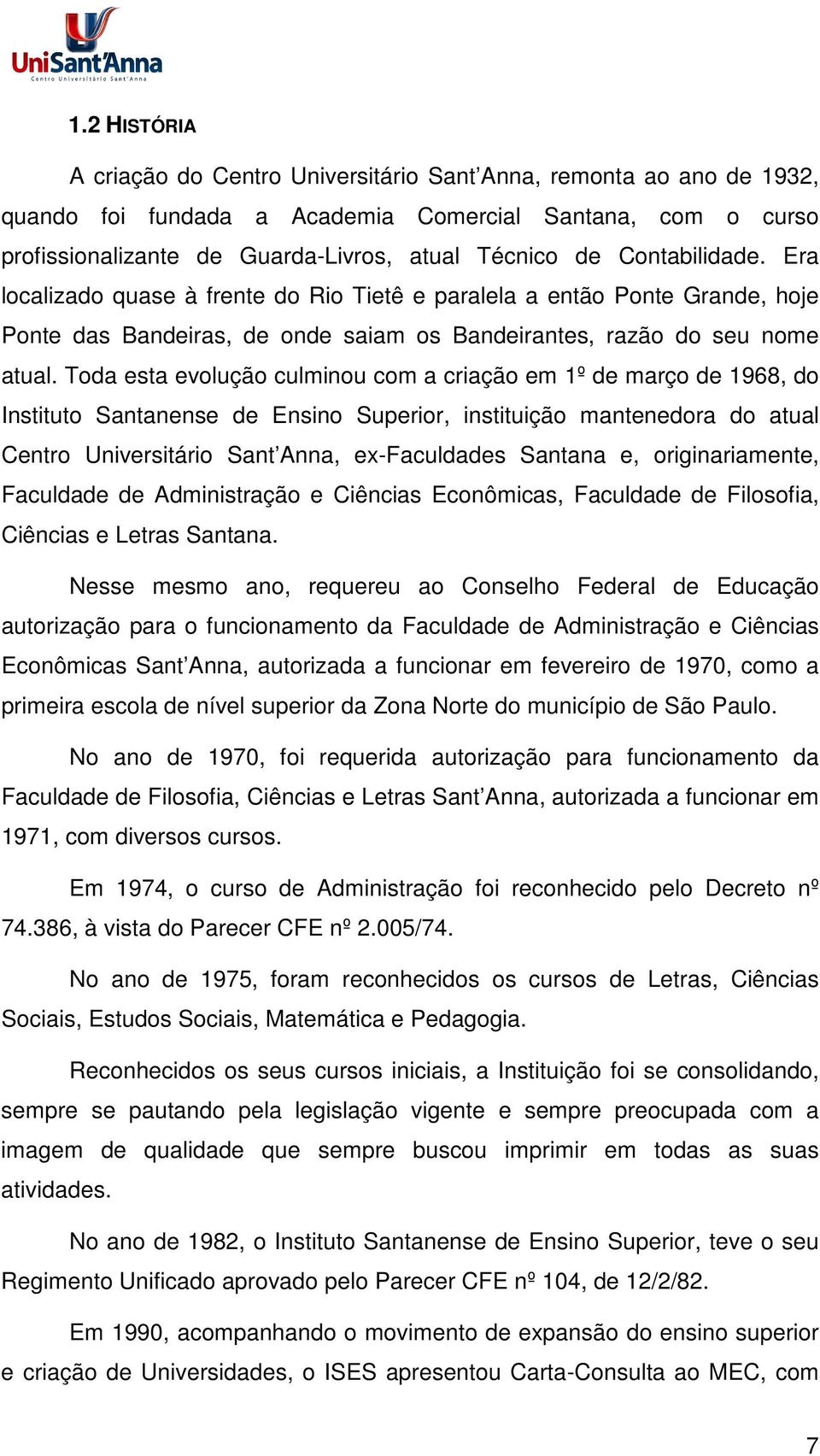 Toda esta evolução culminou com a criação em 1º de março de 1968, do Instituto Santanense de Ensino Superior, instituição mantenedora do atual Centro Universitário Sant Anna, ex-faculdades Santana e,