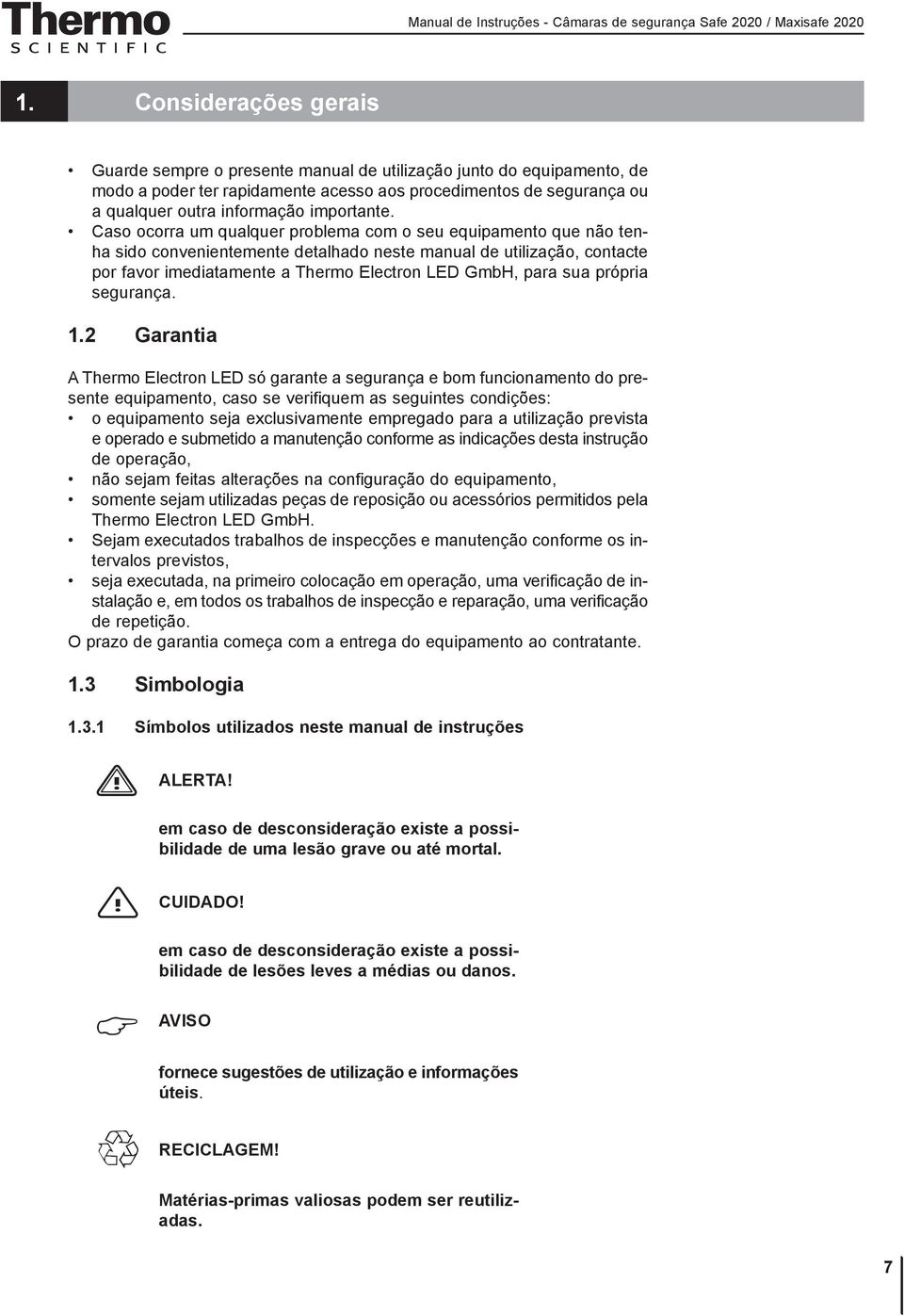 Caso ocorra um qualquer problema com o seu equipamento que não tenha sido convenientemente detalhado neste manual de utilização, contacte por favor imediatamente a Thermo Electron LED GmbH, para sua