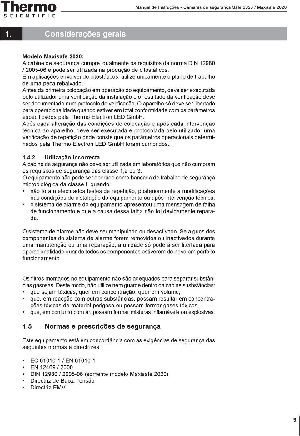 Antes da primeira colocação em operação do equipamento, deve ser executada pelo utilizador uma verificação da instalação e o resultado da verificação deve ser documentado num protocolo de verificação.