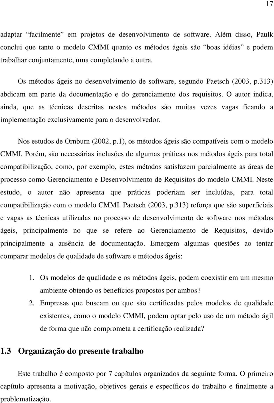 Os métodos ágeis no desenvolvimento de software, segundo Paetsch (2003, p.313) abdicam em parte da documentação e do gerenciamento dos requisitos.