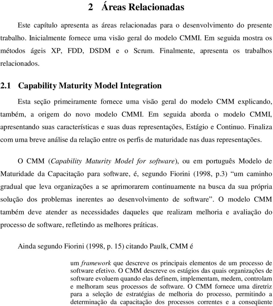 1 Capability Maturity Model Integration Esta seção primeiramente fornece uma visão geral do modelo CMM explicando, também, a origem do novo modelo CMMI.