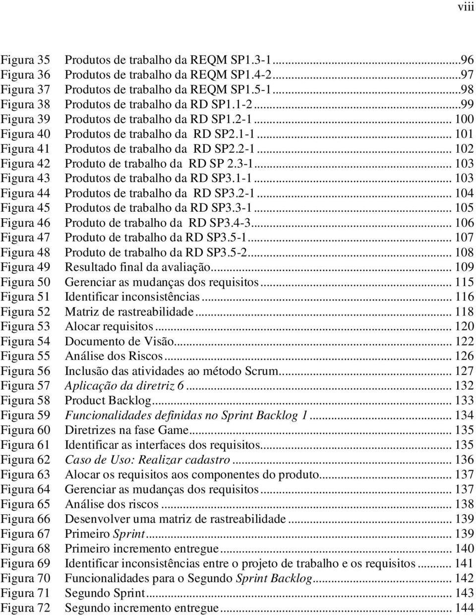 3-1... 103 Figura 43 Produtos de trabalho da RD SP3.1-1... 103 Figura 44 Produtos de trabalho da RD SP3.2-1... 104 Figura 45 Produtos de trabalho da RD SP3.3-1... 105 Figura 46 Produto de trabalho da RD SP3.