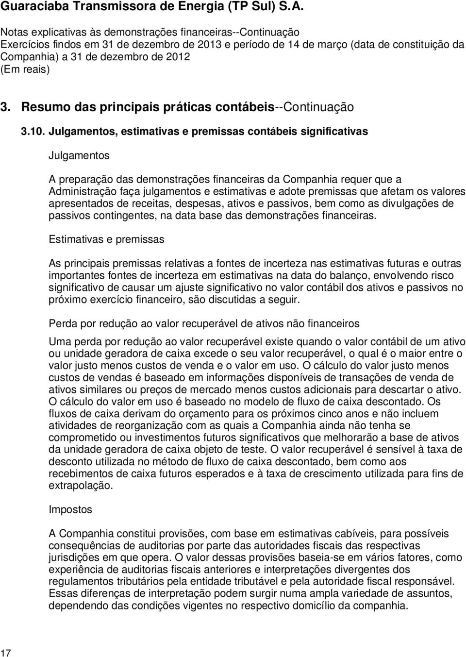 premissas que afetam os valores apresentados de receitas, despesas, ativos e passivos, bem como as divulgações de passivos contingentes, na data base das demonstrações financeiras.