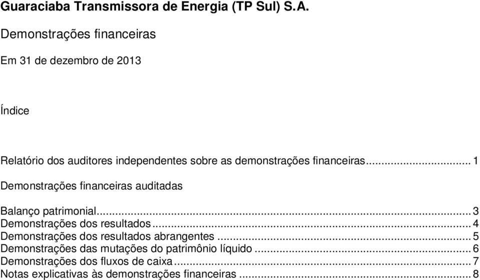 .. 3 Demonstrações dos resultados... 4 Demonstrações dos resultados abrangentes.