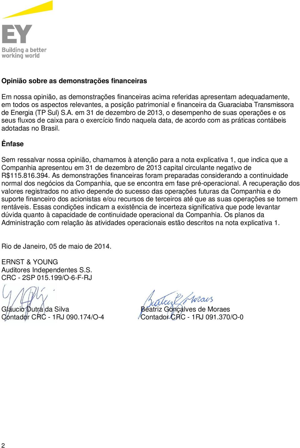 em 31 de dezembro de 2013, o desempenho de suas operações e os seus fluxos de caixa para o exercício findo naquela data, de acordo com as práticas contábeis adotadas no Brasil.