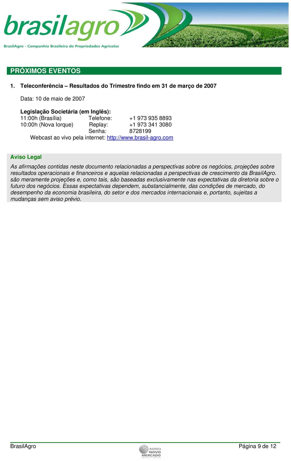 Replay: +1 973 341 3080 Senha: 8728199 Webcast ao vivo pela internet: http://www.brasil-agro.