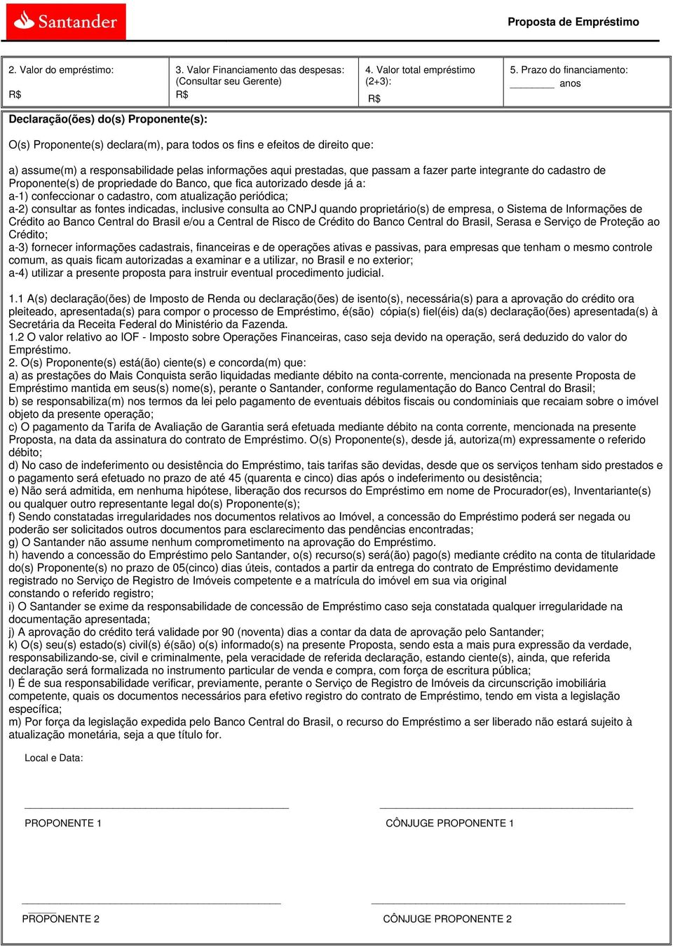 integrante do cadastro de Proponente(s) de propriedade do Banco, que fica autorizado desde já a: a-1) confeccionar o cadastro, com atualização periódica; a-2) consultar as fontes indicadas, inclusive