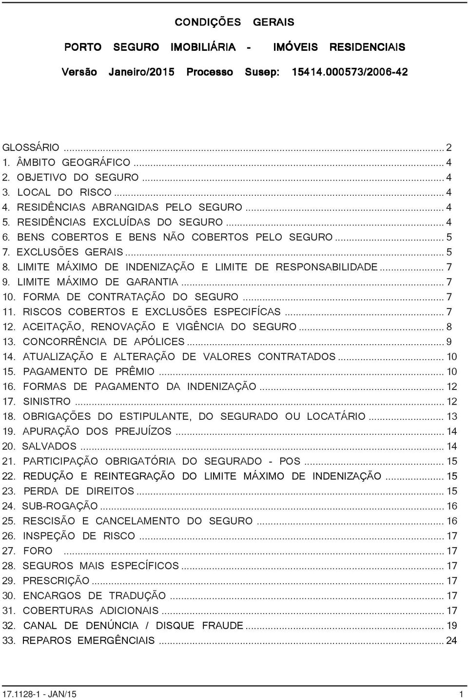 LIMITE MÁXIMO DE INDENIZAÇÃO E LIMITE DE RESPONSABILIDADE...7 9. LIMITE MÁXIMO DE GARANTIA...7 10. FORMA DE CONTRATAÇÃO DO SEGURO...7 11. RISCOS COBERTOS E EXCLUSÕES ESPECIFÍCAS...7 12.