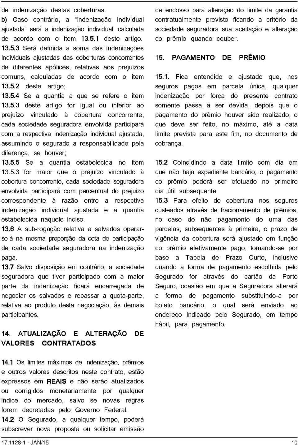 3 Será definida a soma das indenizações individuais ajustadas das coberturas concorrentes de diferentes apólices, relativas aos prejuízos comuns, calculadas de acordo com o item 13.5.