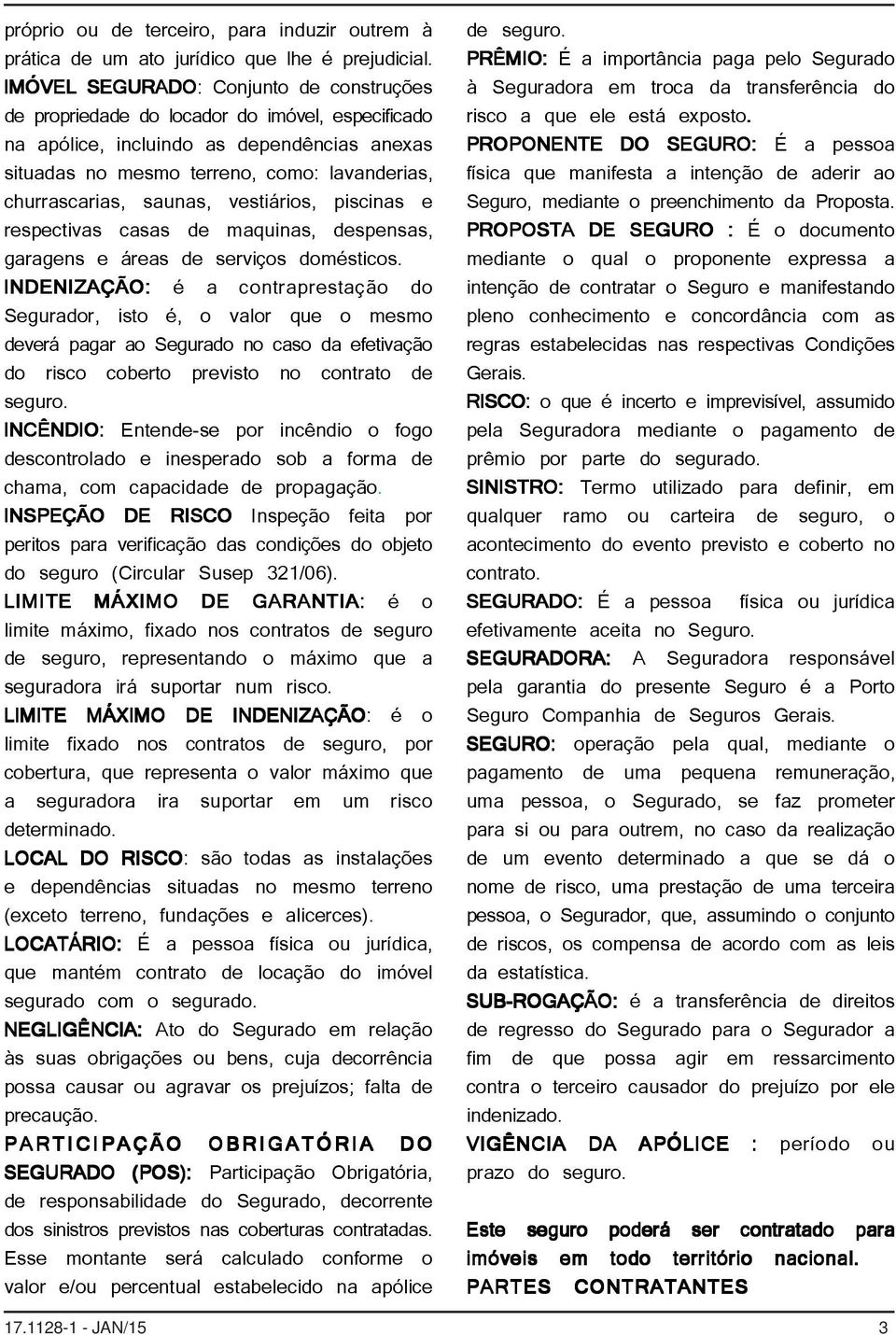 saunas, vestiários, piscinas e respectivas casas de maquinas, despensas, garagens e áreas de serviços domésticos.