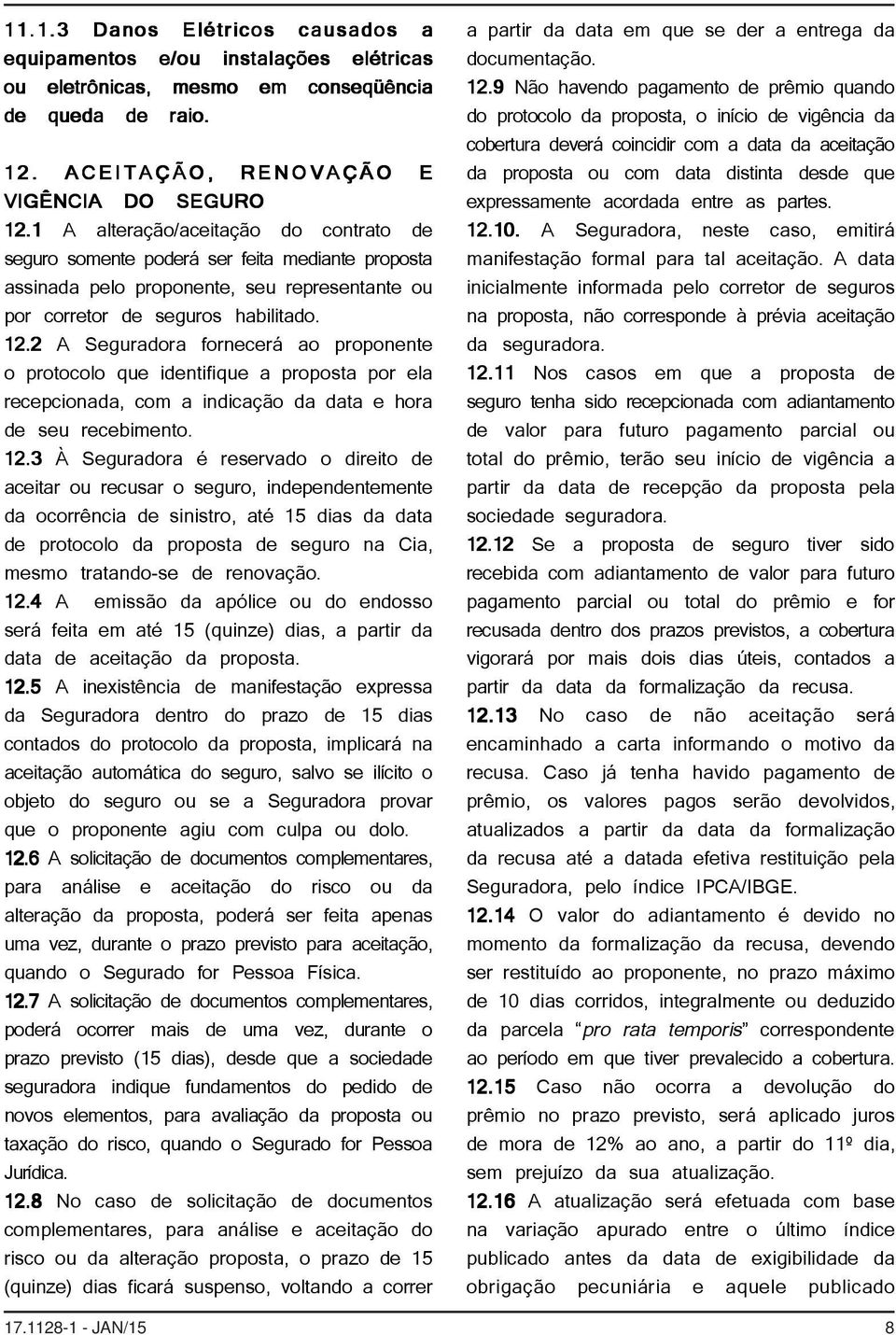 2 A Seguradora fornecerá ao proponente o protocolo que identifique a proposta por ela recepcionada, com a indicação da data e hora de seu recebimento. 12.