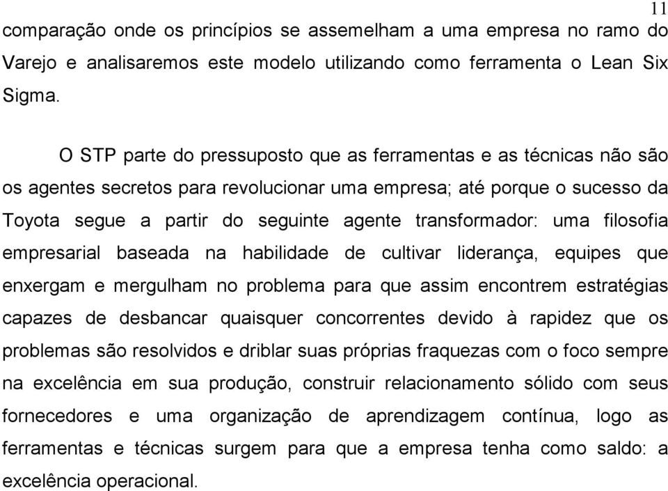 uma filosofia empresarial baseada na habilidade de cultivar liderança, equipes que enxergam e mergulham no problema para que assim encontrem estratégias capazes de desbancar quaisquer concorrentes