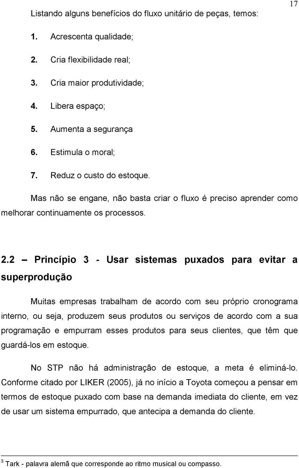 2 Princípio 3 - Usar sistemas puxados para evitar a superprodução Muitas empresas trabalham de acordo com seu próprio cronograma interno, ou seja, produzem seus produtos ou serviços de acordo com a