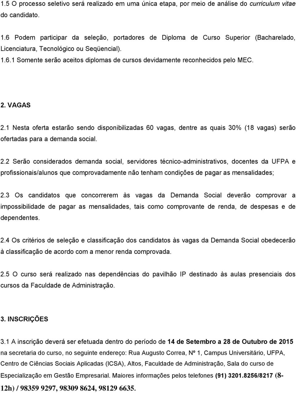 2. VAGAS 2.1 Nesta oferta estarão sendo disponibilizadas 60 vagas, dentre as quais 30% (18 vagas) serão ofertadas para a demanda social. 2.2 Serão considerados demanda social, servidores técnico-administrativos, docentes da UFPA e profissionais/alunos que comprovadamente não tenham condições de pagar as mensalidades; 2.