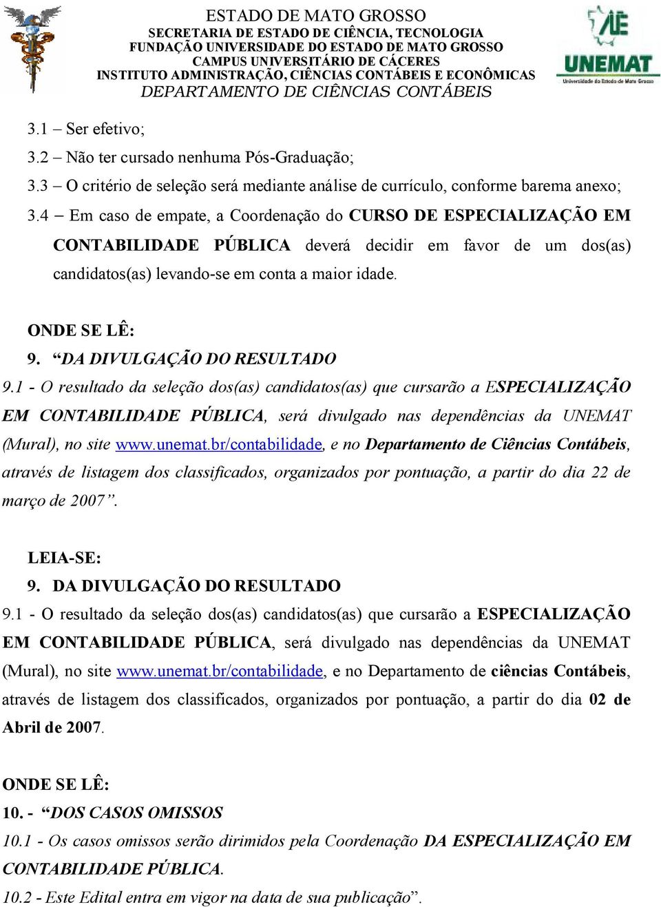 DA DIVULGAÇÃO DO RESULTADO 9.1 - O resultado da seleção dos(as) candidatos(as) que cursarão a ESPECIALIZAÇÃO EM CONTABILIDADE PÚBLICA, será divulgado nas dependências da UNEMAT (Mural), no site www.