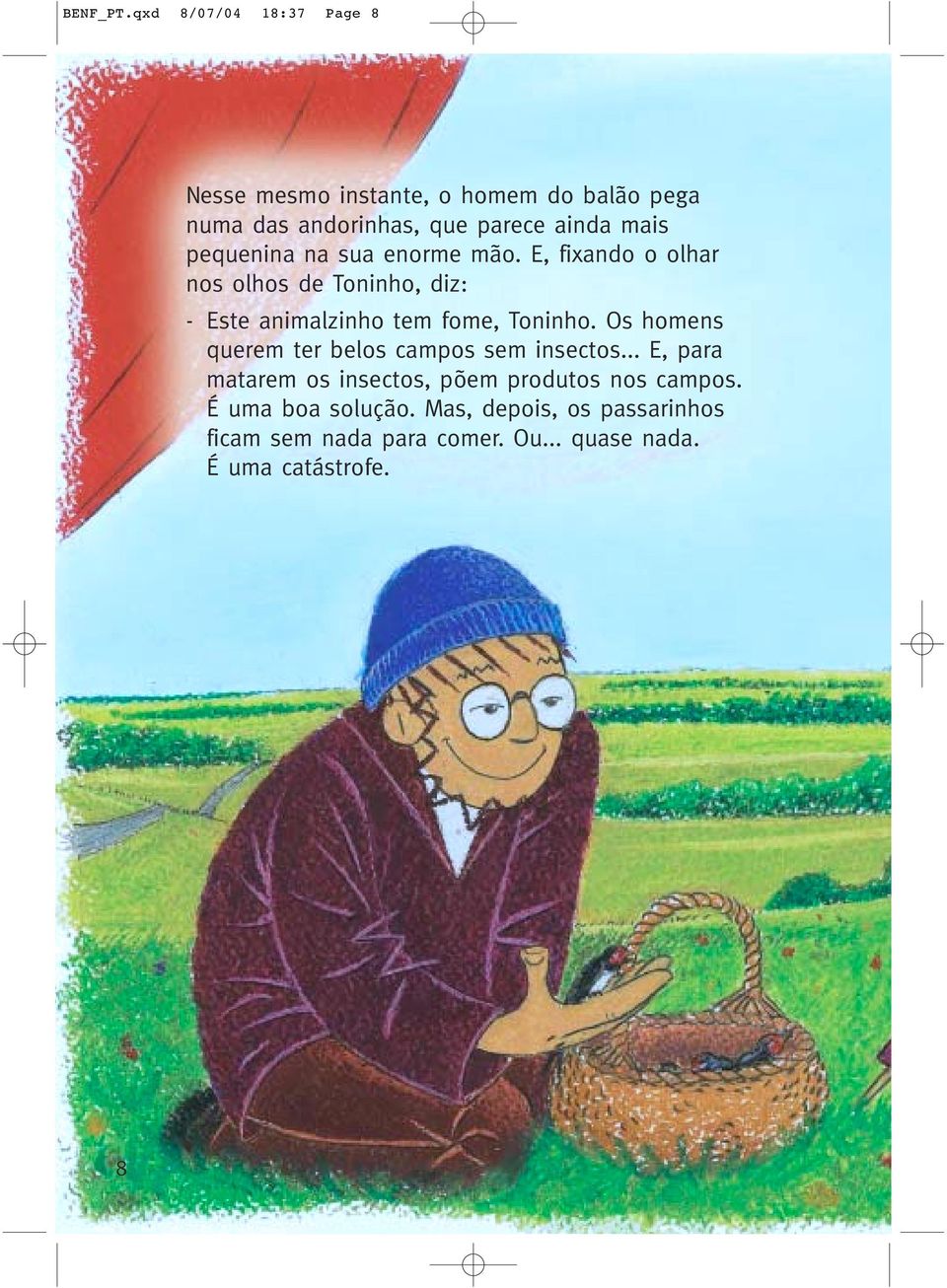 pequenina na sua enorme mão. E, fixando o olhar nos olhos de Toninho, diz: - Este animalzinho tem fome, Toninho.